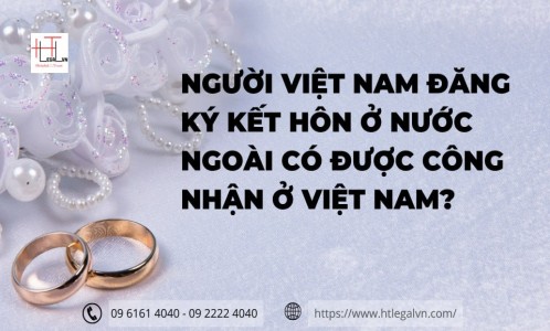 NGƯỜI VIỆT NAM ĐĂNG KÝ KẾT HÔN Ở NƯỚC NGOÀI CÓ ĐƯỢC CÔNG NHẬN Ở VIỆT NAM?(CÔNG TY LUẬT UY TÍN TẠI TP HỒ CHÍ MINH, VIỆT NAM)